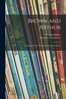 Brown and Arthur: An Episode from Tom Brown's School Days 1014609798 Book Cover
