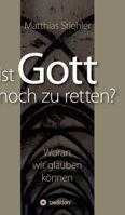 Ist Gott noch zu retten?: Woran wir glauben können 3734574358 Book Cover