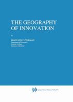 The Geography of Innovation (Economics of Science, Technology and Innovation) 0792326989 Book Cover
