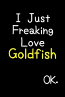 I Just Freaking Love Goldfish Ok.: Journal (Diary, Notebook) Funny Animal Gift For Goldfish Lovers 1695564480 Book Cover