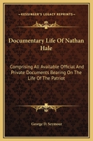 Documentary Life Of Nathan Hale: Comprising All Available Official And Private Documents Bearing On The Life Of The Patriot 1162937726 Book Cover