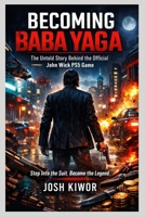BECOMING BABA YAGA:: The Untold Story Behind the Official John Wick PS5 Game B0GNK9SM6N Book Cover