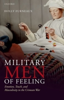 Military Men of Feeling: Emotion, Touch, and Masculinity in the Crimean War 0192855808 Book Cover