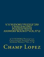 %"A*SUDOKU*Puzzle*250 Challenging Puzzles*with Answers*Book57*Vol.57"@: %"A*SUDOKU*Puzzle*250 Challenging Puzzles*with Answers*Book57*Vol.57"@ 1544114370 Book Cover