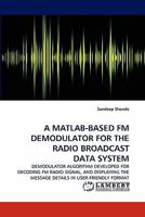 A Matlab-based FM Demodulator for the Radio Broadcast Data System 3844303626 Book Cover