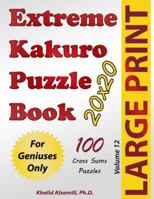 Extreme Kakuro Puzzle Book: 100 Large Print Cross Sums (20x20) Puzzles: For Geniuses Only 9922636212 Book Cover
