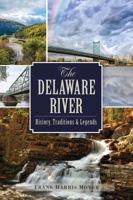 The Delaware River: History, Traditions and Legends 1467141151 Book Cover