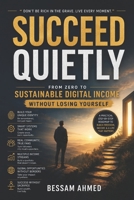 Succeed Quietly: From Zero to Sustainable Digital Income Without Losing Yourself B0H82LHKTQ Book Cover