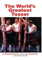The World's Greatest Tosser: A Reminiscence of a Sporting Life 1539874168 Book Cover
