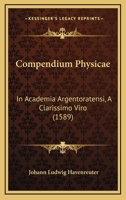 Compendium Physicae: In Academia Argentoratensi, A Clarissimo Viro (1589) 1166489140 Book Cover