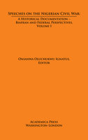 Speeches on the Nigerian Civil War : A HISTORICAL DOCUMENTION BIAFRAN and FEDERAL PERSPECTIVES, Volume I 1680531484 Book Cover