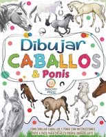 Dibujar caballos y ponis: Cómo dibujar caballos y ponis con una guía de dibujo paso a paso para crear tu propia obra de arte. (Spanish Edition) B0FK2R9723 Book Cover