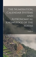 The Numeration, Calendar Systems and Astronomical Knowledge of the Mayas 1016348894 Book Cover