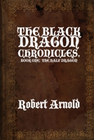 The Black Dragon Chronicles: Book One: The Half Dragon 1646107667 Book Cover