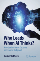 Who Leads When AI Thinks?: How Leaders Frame Decisions and Exercise Judgment 3032197163 Book Cover