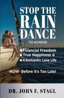 Stop the Rain Dance: To Achieve Financial Freedom, True Happiness and a Romantic Love Life -Now- Before It's Too Late B0F1Z9NM71 Book Cover
