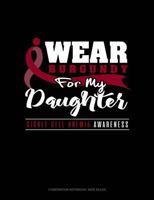 I Wear Burgundy for My Daughter - Sickle Cell Anemia Awareness: Composition Notebook: Wide Ruled 1796621552 Book Cover