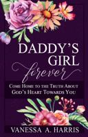 Daddy's Girl Forever: Come Home to the Truth about God's Heart Towards You 099729230X Book Cover