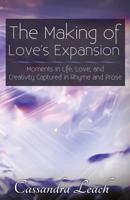 The Making of Love's Expansion: Moments in Life, Love and Creativity Captured in Rhyme and Prose 1505748178 Book Cover