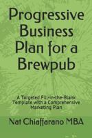 Progressive Business Plan for a Brewpub: A Targeted Fill-In-The-Blank Template with a Comprehensive Marketing Plan 1521276870 Book Cover