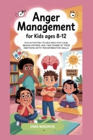 ANGER MANAGEMENT FOR KIDS AGES 8-12: FUN ACTIVITIES TO HELP KIDS STAY CALM, REGAIN CONTROL AND TAKE CHARGE OF THEIR EMOTIONS WITH TRANSFORMATIVE SKILLS. B0FMKGYBPS Book Cover