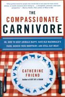 Compassionate Carnivore: Or, How to Keep Animals Happy, Save Old Macdonald's Farm, Reduce Your Hoofprint, and Still Eat Meat 1600940072 Book Cover