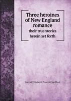 Three heroines of New England romance; 1432530666 Book Cover
