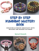 Step by Step KUMIHIMO Mastery Book: Discover Ultimate Creativity with Braided and Beaded Patterns B0CPQ92NQW Book Cover
