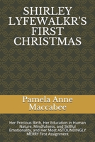 Shirley Lyfewalkr's First Christmas: Her Precious Birth, Her Education in Human Nature, Mindfulness, and Skillful Emotionality, and Her Most ASTOUNDINGLY MERRY First Assignment 1707894523 Book Cover