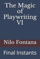 The Magic of Playwriting VI: Final Instants 1653355743 Book Cover