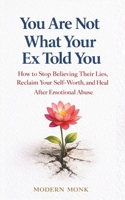 You Are Not What Your Ex Told You: How to Stop Believing Their Lies, Reclaim Your Self-Worth, and Heal After Emotional Abuse (Personal Transformation) B0GMX62TK7 Book Cover