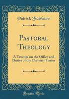 Pastoral theology: A treatise on the office and duties of the Christian pastor 1648631126 Book Cover