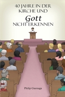 40 Jahre in der Kirche und Gott nicht erkennen (German Edition) 1953562086 Book Cover
