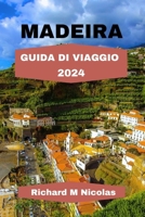 MADEIRA GUIDA DI VIAGGIO 2024: Scopri paesaggi mozzafiato, vette aspre, magnifiche spiagge, locande e un itinerario di specialità da fare e vedere, ... da vigneti terrazzati. (Italian Edition) B0CNS1CT6Y Book Cover