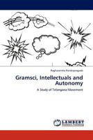 Gramsci, Intellectuals and Autonomy: A Study of Telangana Movement 3845422505 Book Cover