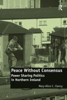 Peace Without Consensus: Power Sharing Politics in Northern Ireland 0754678318 Book Cover