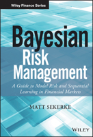 Bayesian Risk Management: A Guide to Model Risk and Sequential Learning in Financial Markets 1118708601 Book Cover