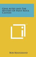 Gene Autry and the Mystery of Paint Rock Canyon 1258130858 Book Cover