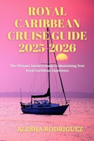 Royal Caribbean Cruise Guide 2025-2026: The Ultimate Insider's Guide to Maximizing Your Royal Caribbean Experience B0FMJVDXNV Book Cover