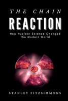 The Chain Reaction: How Nuclear Science Changed the Modern World B0FGK1FRL7 Book Cover
