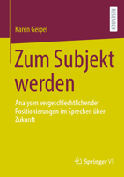 Zum Subjekt Werden: Analysen Vergeschlechtlichender Positionierungen Im Sprechen �ber Zukunft 3658377305 Book Cover