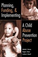 Planning, Funding, and Implementing a Child Abuse Prevention Project 0878685626 Book Cover
