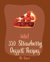 Hello! 350 Strawberry Dessert Recipes: Best Strawberry Dessert Cookbook Ever For Beginners [Rhubarb Recipes, Jello Dessert Cookbook, Pie Tart Recipe, B0851M9LV7 Book Cover