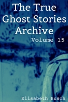 The True Ghost Stories Archive: Volume 15: 50 Alarming and Astonishing Tales B09SGNVJNJ Book Cover