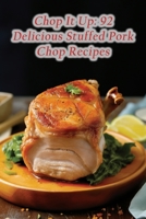 Chop It Up: 92 Delicious Stuffed Pork Chop Recipes B0CCZV8HS7 Book Cover