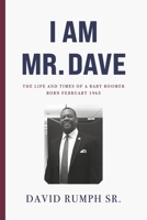 I Am Mr. Dave: The Life and times of a Baby Boomer born February 1963. B0F3N3NGLT Book Cover