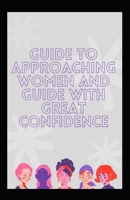 GUIDE TO APPROACHING WOMEN AND GUIDE WITH GREAT CONFIDENCE B08TW5FP1X Book Cover