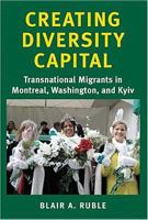 Creating Diversity Capital: Transnational Migrants in Montreal, Washington, and Kyiv 0801883016 Book Cover