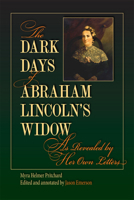 The Dark Days of Abraham Lincoln's Widow, as Revealed by Her Own Letters 0809330121 Book Cover