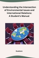 Understanding the Intersection of Environmental Issues and International Relations: A Student's Manual 9360189731 Book Cover